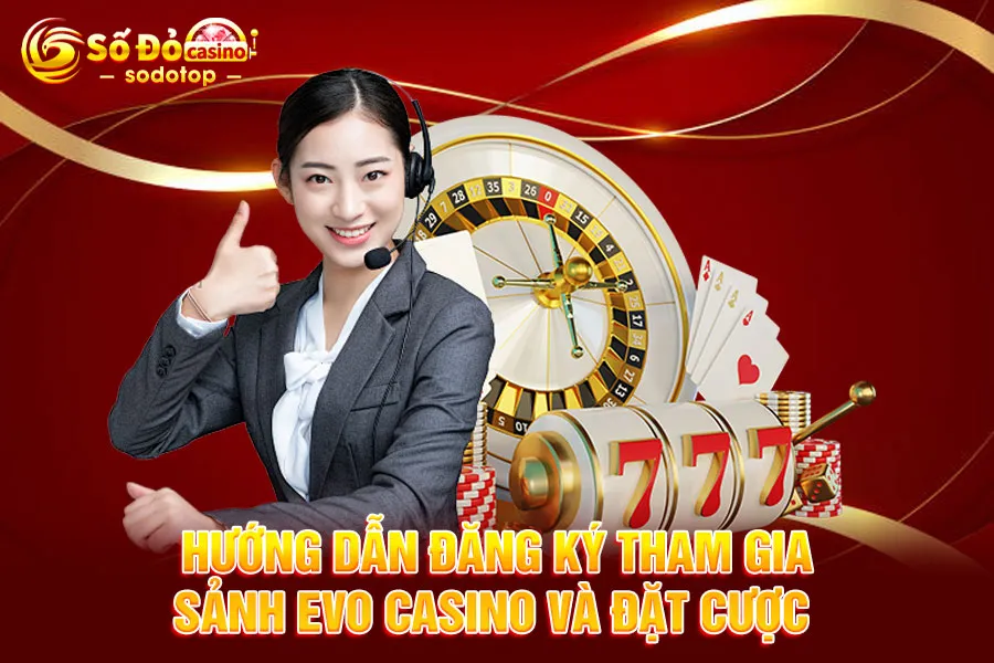 hướng-dẫn-đăng-ký-tham-gia-sảnh evo casino và-đặt-cược