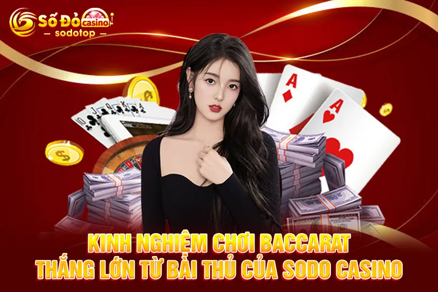 kinh-nghiệm-chơi-baccarat-thắng-lớn-từ-bài-thủ-của-sodo casino