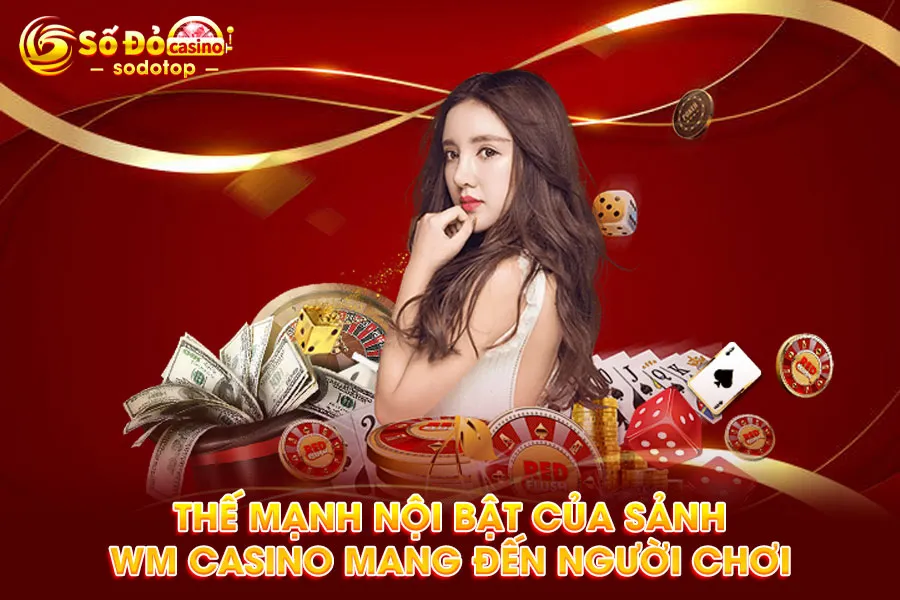 thế-mạnh-nội-bật-của-sảnh-wm casino-mang-đến-người-chơi
