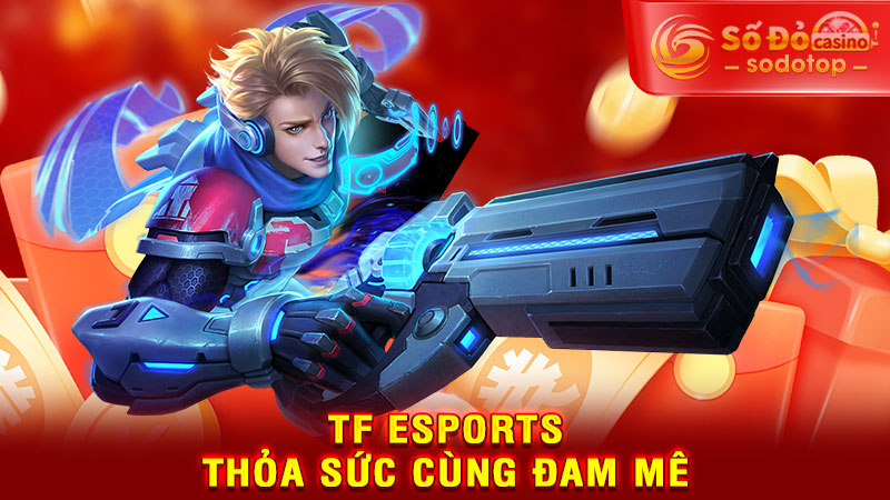 tf esports - thỏa sức cùng đam mê