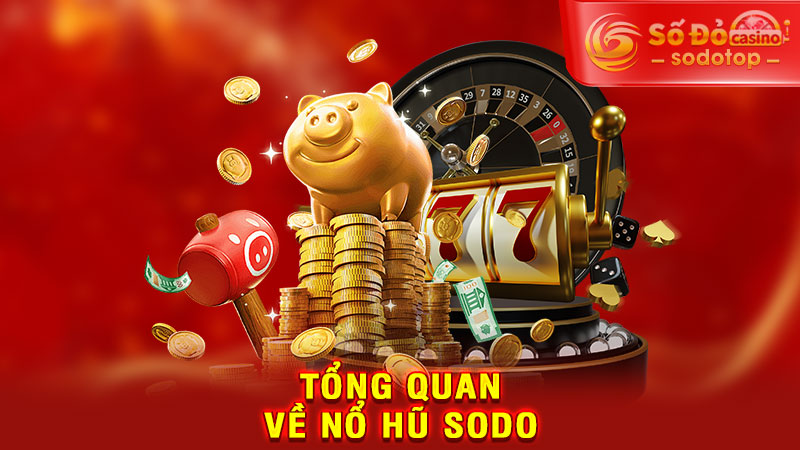 tổng quan về nổ hũ sodo